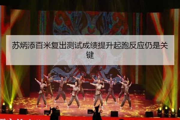 苏炳添百米复出测试成绩提升起跑反应仍是关键